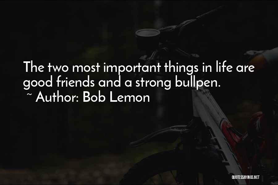 Friends Are Important In Life Quotes By Bob Lemon