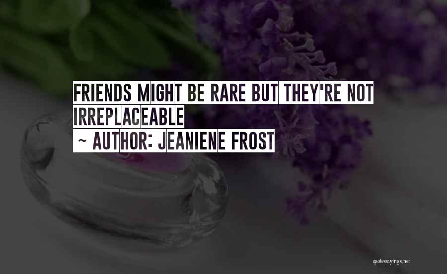 Friends Are Irreplaceable Quotes By Jeaniene Frost