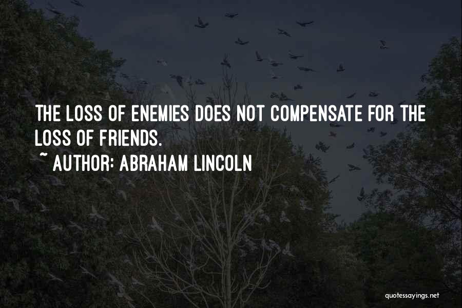 Friends Are Just Enemies Quotes By Abraham Lincoln