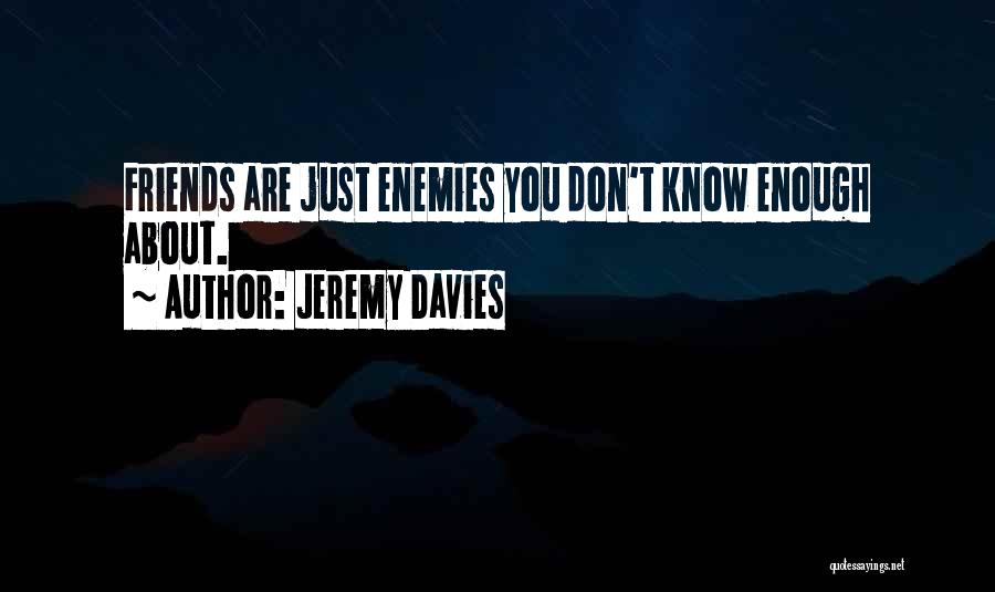 Friends Are Just Enemies Quotes By Jeremy Davies