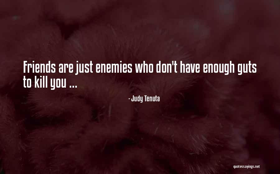 Friends Are Just Enemies Quotes By Judy Tenuta