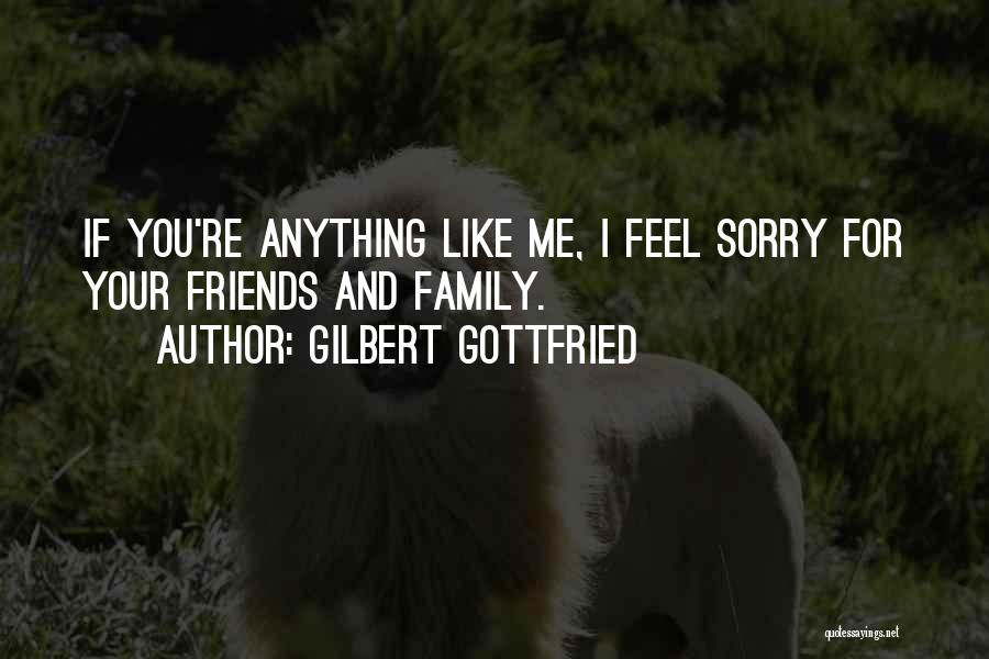 Friends Are Just Like Family Quotes By Gilbert Gottfried