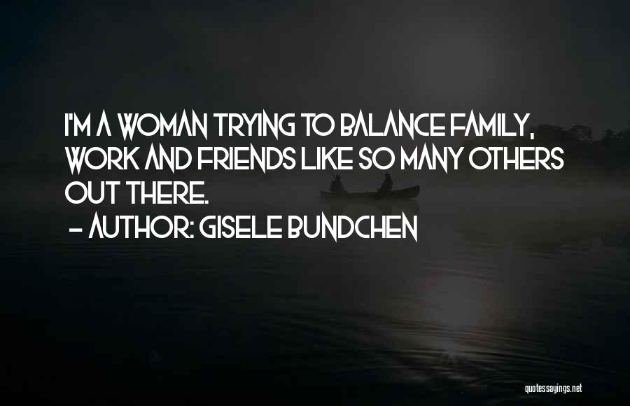 Friends Are Just Like Family Quotes By Gisele Bundchen