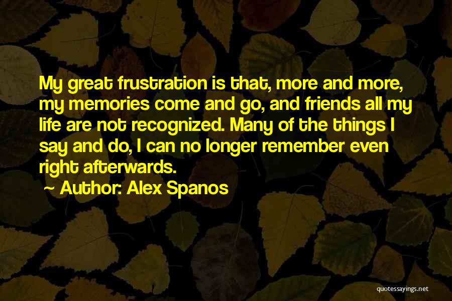 Friends Are Life Quotes By Alex Spanos