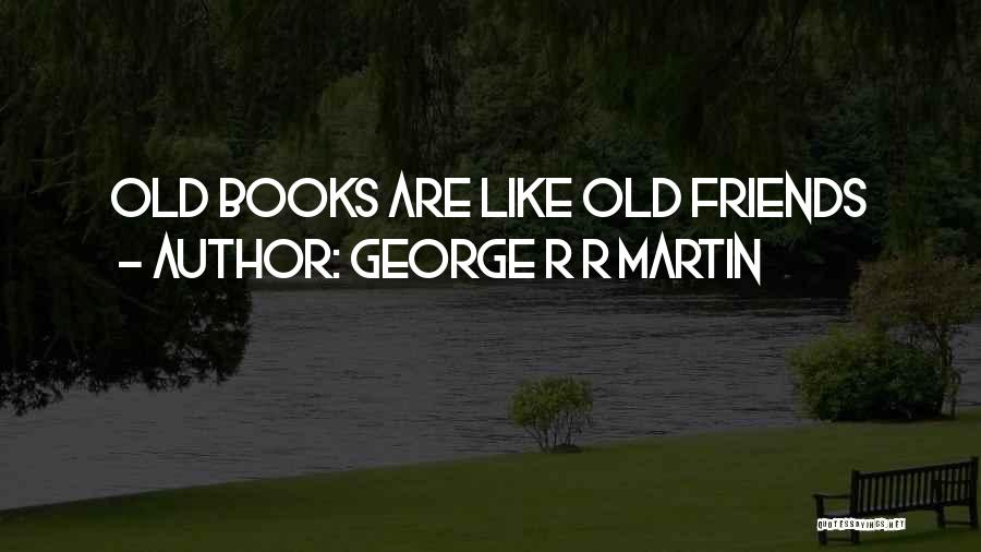 Friends Are Life Quotes By George R R Martin