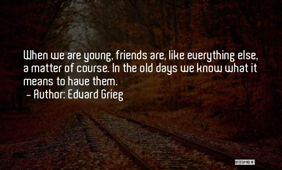 Friends Are Mean Quotes By Edvard Grieg