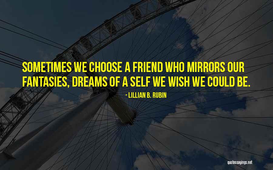 Friends Are Mirrors Quotes By Lillian B. Rubin Friends Are Mirrors Quotes By Lillian B. Rubin