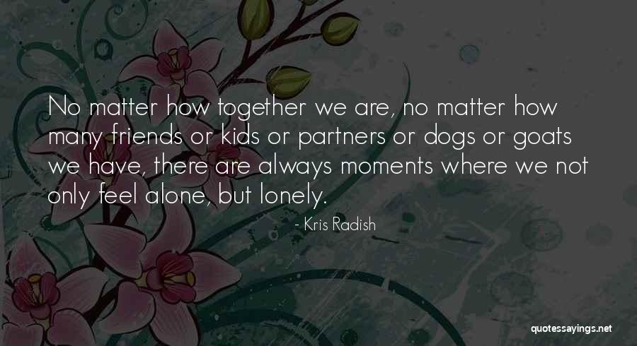 Friends Are Not Always There Quotes By Kris Radish Friends Are Not Always There Quotes By Kris Radish