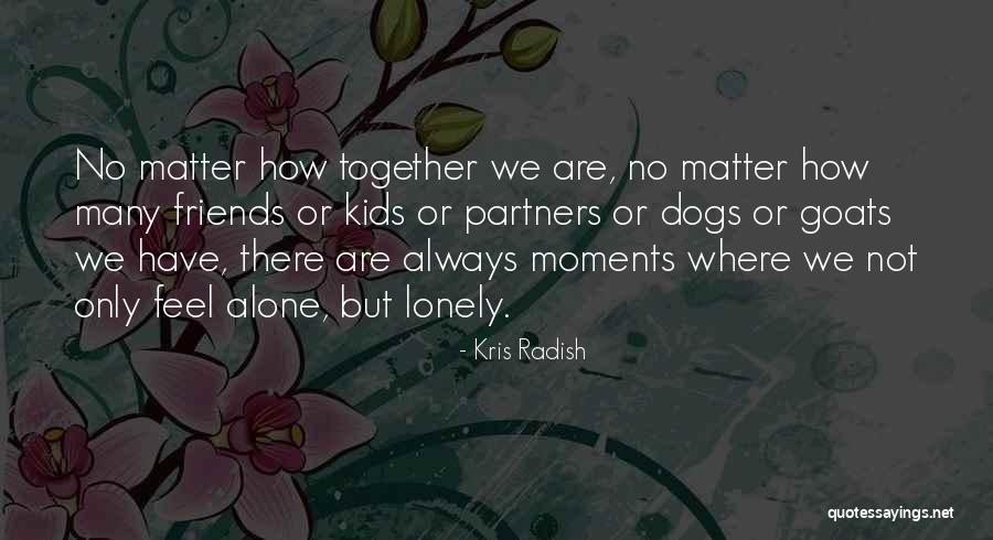 Friends Are Not Always There Quotes By Kris Radish