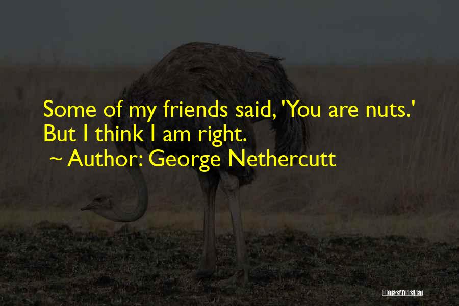Friends Are Nuts Quotes By George Nethercutt