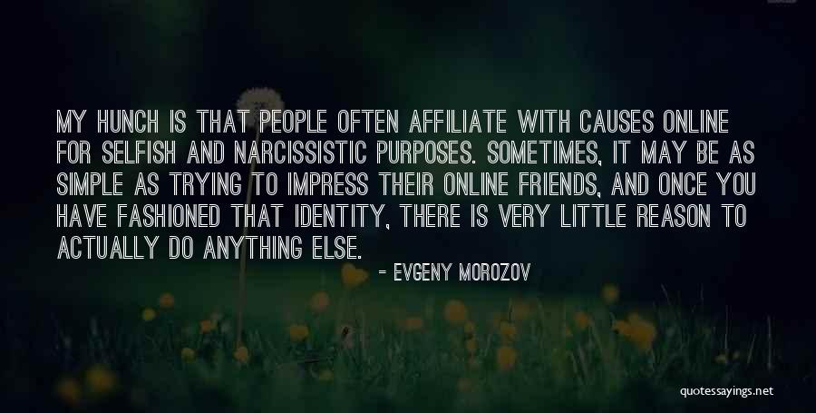 Friends Are Selfish Quotes By Evgeny Morozov Friends Are Selfish Quotes By Evgeny Morozov