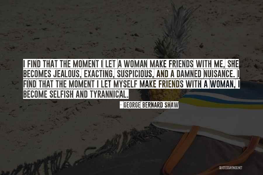 Friends Are Selfish Quotes By George Bernard Shaw