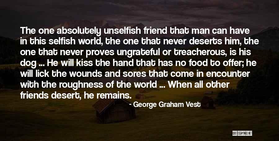 Friends Are Selfish Quotes By George Graham Vest Friends Are Selfish Quotes By George Graham Vest