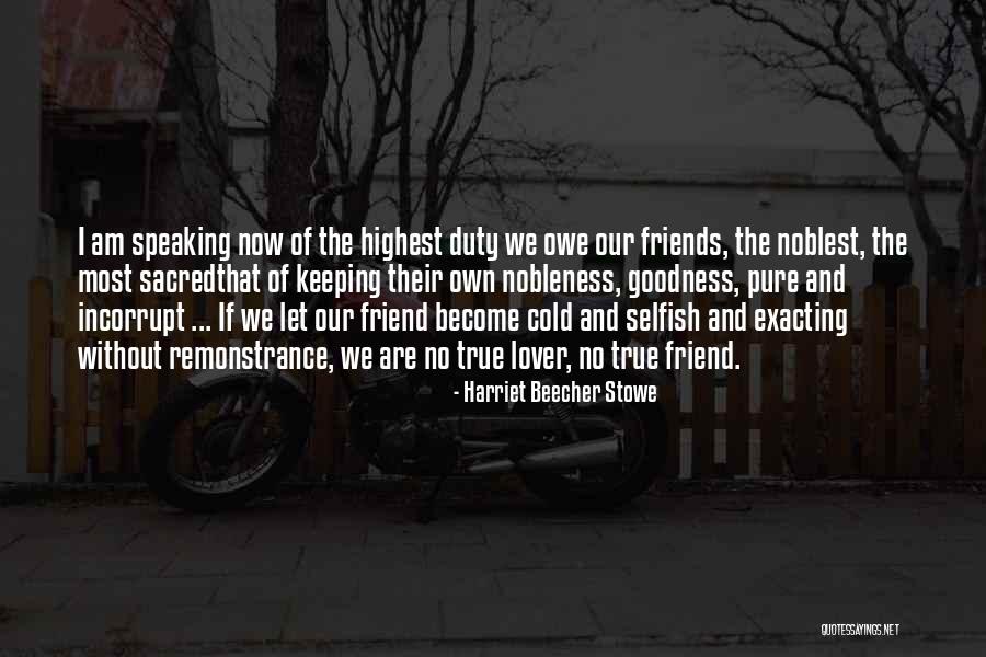 Friends Are Selfish Quotes By Harriet Beecher Stowe