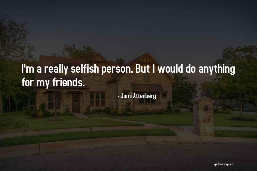 Friends Are Selfish Quotes By Jami Attenberg