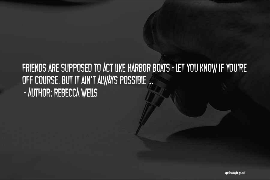 Friends Are Supposed To Be There For You Quotes By Rebecca Wells