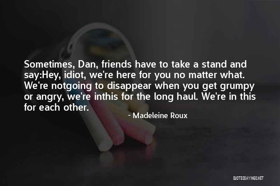 Friends Are There For You No Matter What Quotes By Madeleine Roux Friends Are There For You No Matter What Quotes By Madeleine Roux