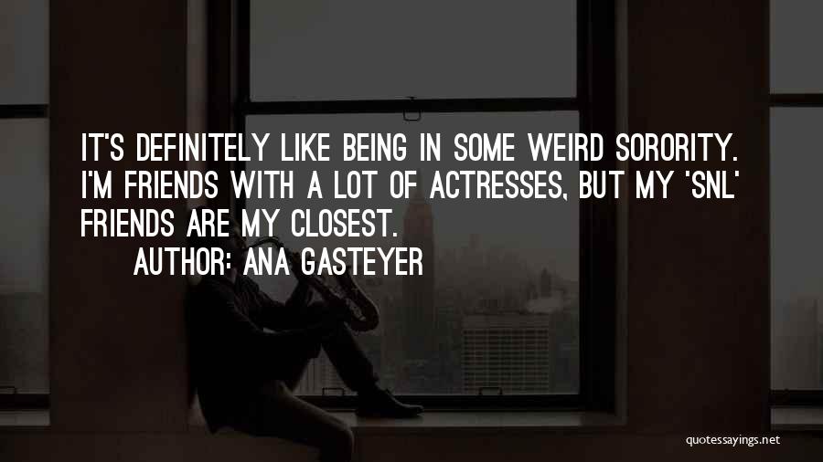 Friends Are Weird Quotes By Ana Gasteyer