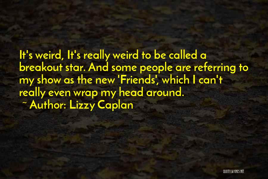 Friends Are Weird Quotes By Lizzy Caplan