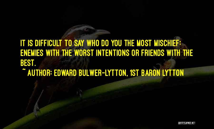 Friends Are Your Worst Enemies Quotes By Edward Bulwer-Lytton, 1st Baron Lytton