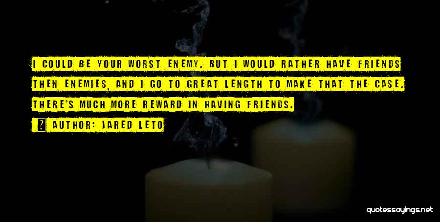 Friends Are Your Worst Enemies Quotes By Jared Leto