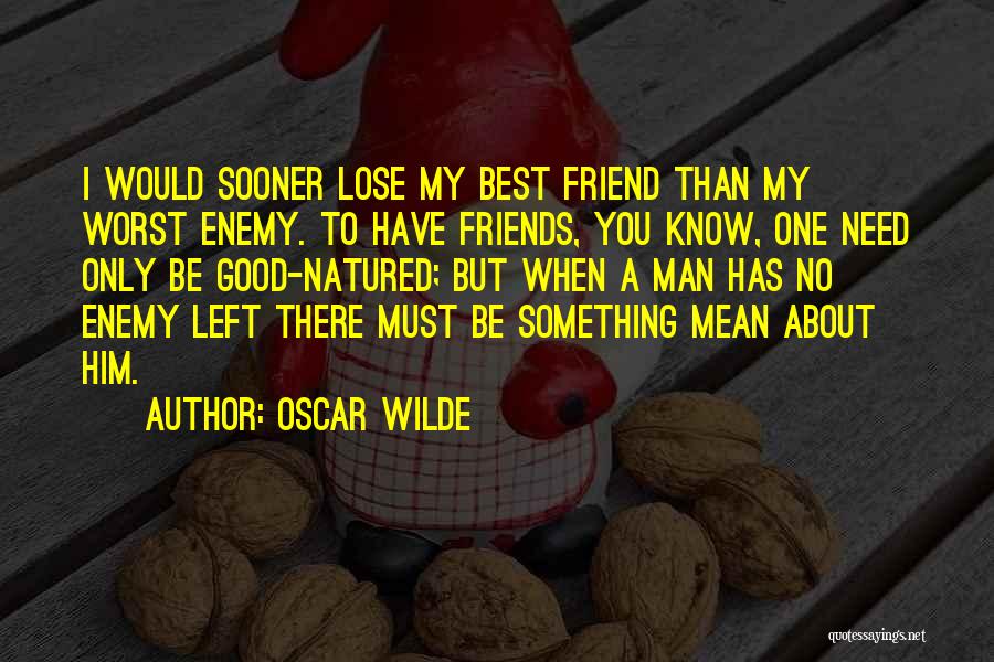 Friends Are Your Worst Enemies Quotes By Oscar Wilde