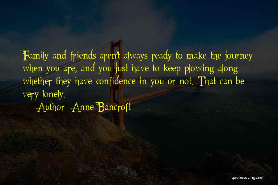 Friends Aren't Always There Quotes By Anne Bancroft