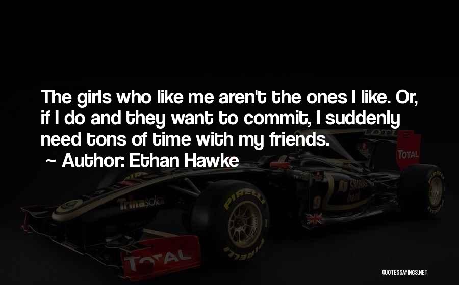 Friends Aren't Friends Quotes By Ethan Hawke