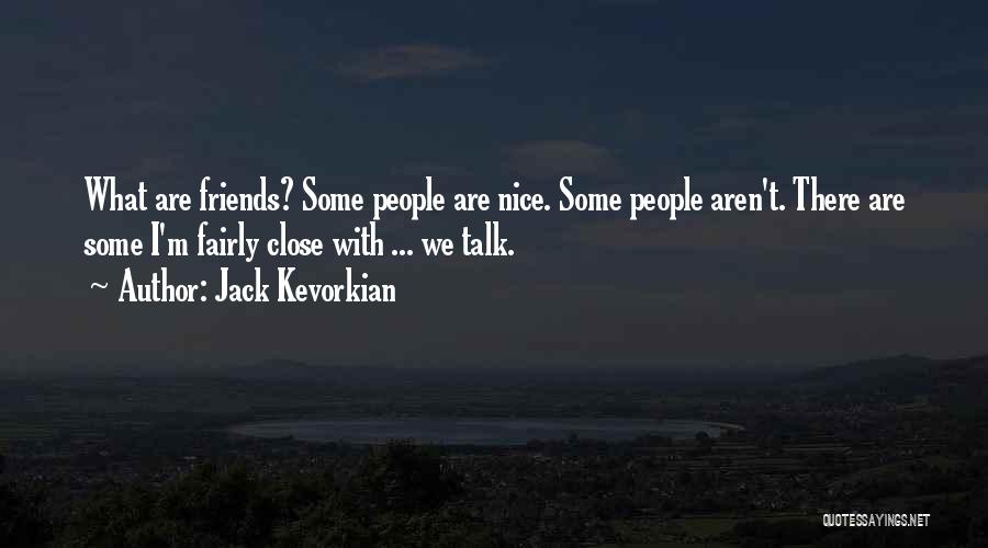 Friends Aren't Friends Quotes By Jack Kevorkian