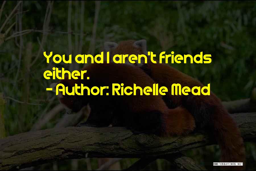 Friends Aren't Friends Quotes By Richelle Mead