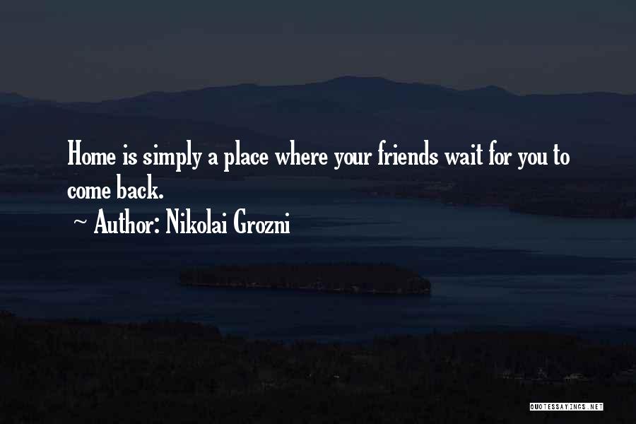 Friends Back Home Quotes By Nikolai Grozni