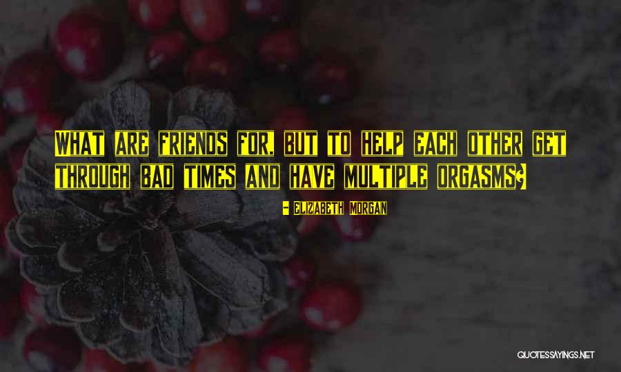 Friends Bad Times Quotes By Elizabeth Morgan Friends Bad Times Quotes By Elizabeth Morgan