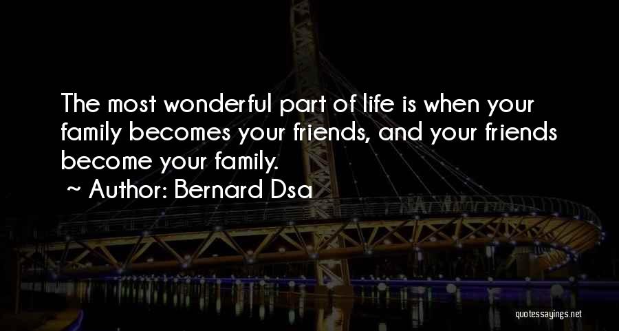 Friends Become Your Family Quotes By Bernard Dsa