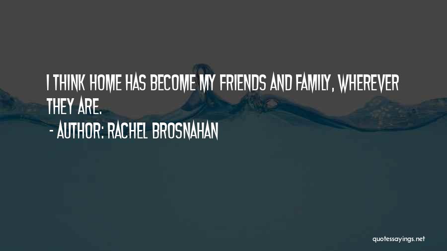 Friends Become Your Family Quotes By Rachel Brosnahan