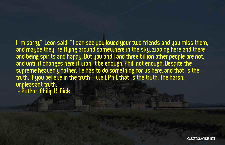 Friends Being Happy For You Quotes By Philip K. Dick