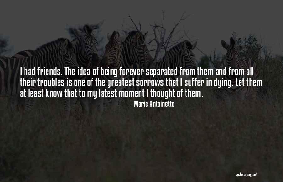 Friends Being Separated Quotes By Marie Antoinette Friends Being Separated Quotes By Marie Antoinette