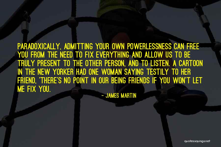 Friends Being There Quotes By James Martin Friends Being There Quotes By James Martin