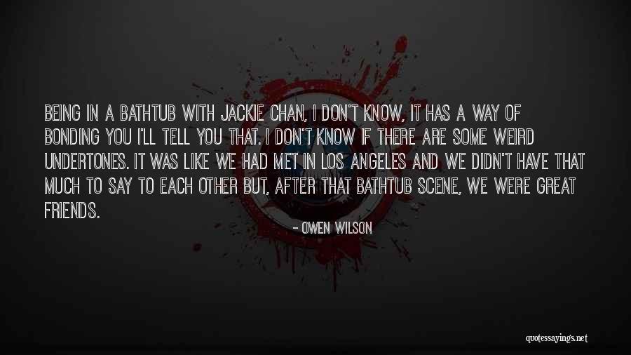 Friends Being Weird Quotes By Owen Wilson Friends Being Weird Quotes By Owen Wilson