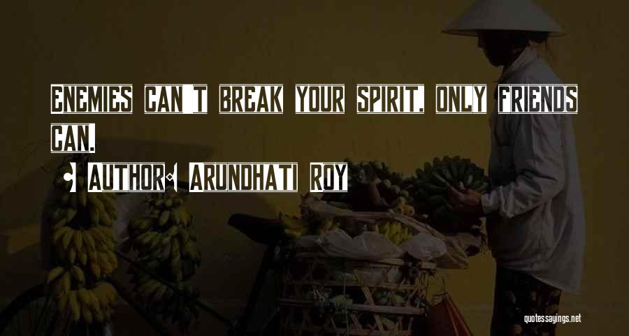 Friends Break Quotes By Arundhati Roy