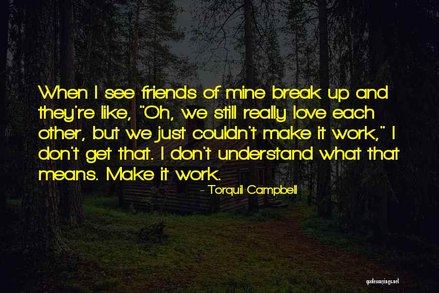 Friends Break Up Quotes By Torquil Campbell