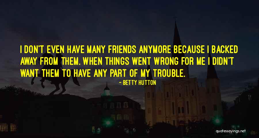 Friends But Not Anymore Quotes By Betty Hutton Friends But Not Anymore Quotes By Betty Hutton