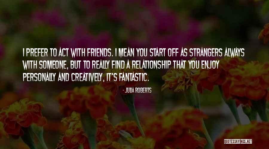 Friends But Strangers Quotes By Julia Roberts Friends But Strangers Quotes By Julia Roberts