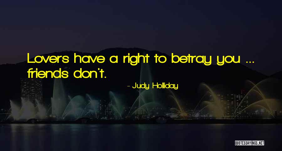 Friends Can Betray You Quotes By Judy Holliday Friends Can Betray You Quotes By Judy Holliday