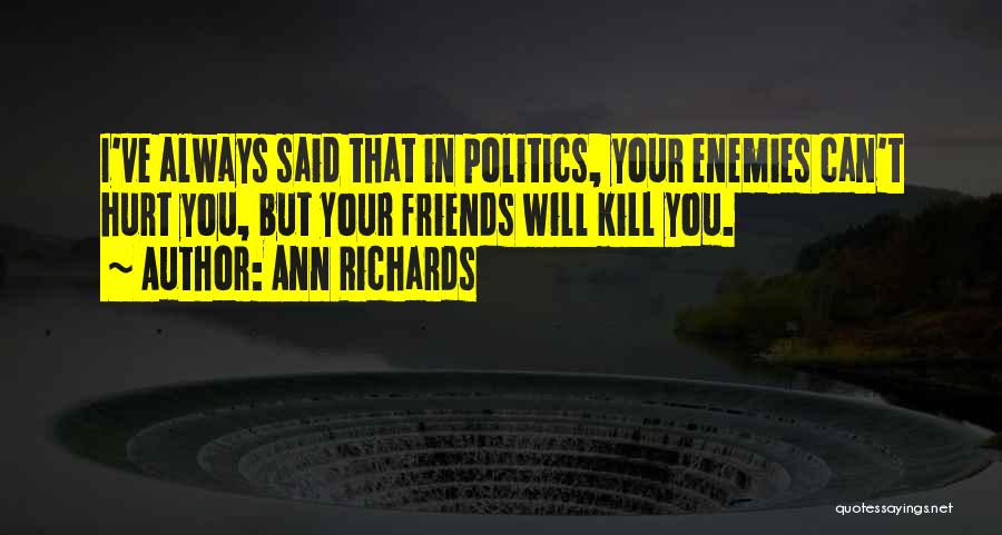 Friends Can Hurt You Quotes By Ann Richards