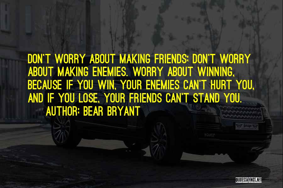 Friends Can Hurt You Quotes By Bear Bryant