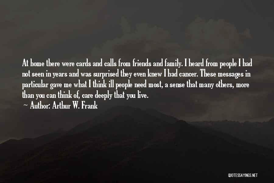 Friends Care More Than Family Quotes By Arthur W. Frank