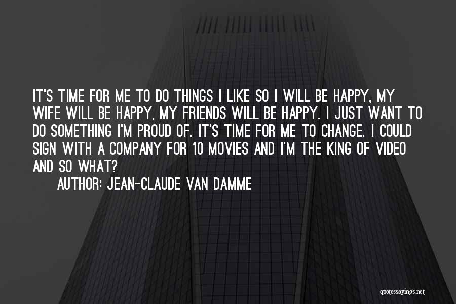 Friends Change With Time Quotes By Jean-Claude Van Damme