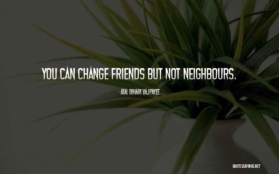 Friends Change You Quotes By Atal Bihari Vajpayee Friends Change You Quotes By Atal Bihari Vajpayee