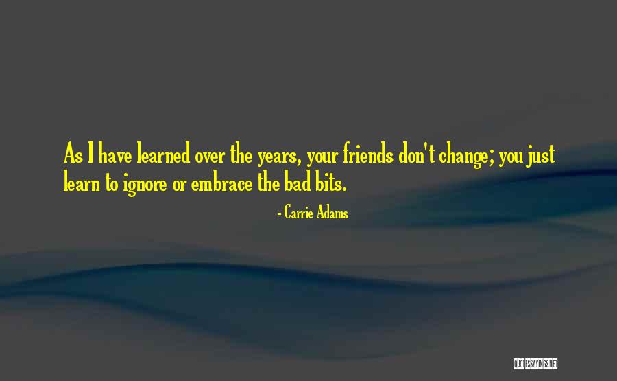 Friends Change You Quotes By Carrie Adams