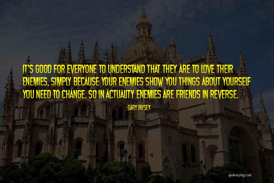 Friends Change You Quotes By Gary Busey